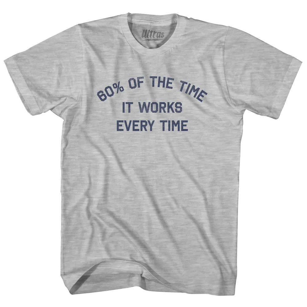 60% Of The Time It Works Every Time Adult Cotton T-shirt