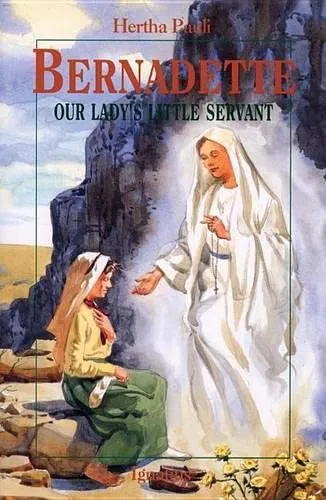 Bernadette: Our Lady's Little Servant